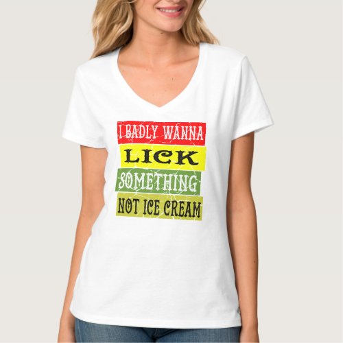 I Badly Wanna Lick Something Not Ice Cream   T_Shirt