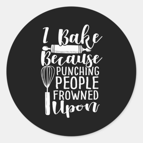 I Bake Because Punching People Frowned Upon Classic Round Sticker