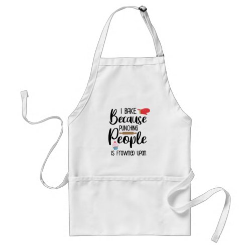 I Bake Because Punching People is Frowned Upon  Adult Apron
