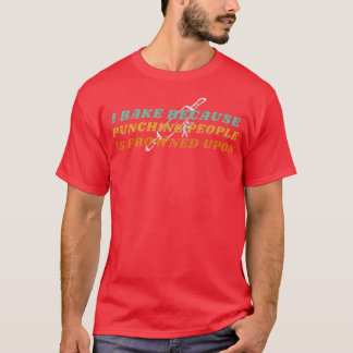 I Bake Because Punching People Is Frowned Upon - B T-Shirt