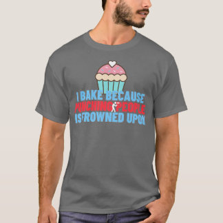 I Bake Because Punching People Is Frowned Upon  Ba T-Shirt