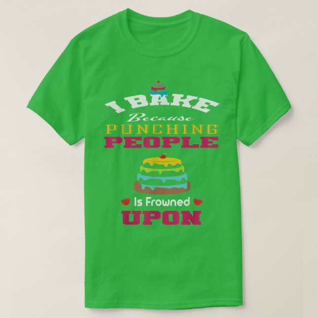 I Bake Because Punching People Is Frowned Upon Bak T-Shirt (Design Front)