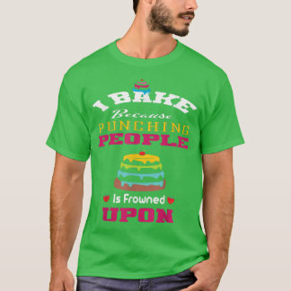 I Bake Because Punching People Is Frowned Upon Bak T-Shirt