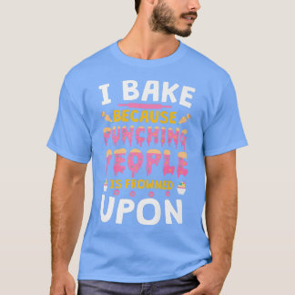I Bake Because Punching People is Frowned Upon Fun T-Shirt
