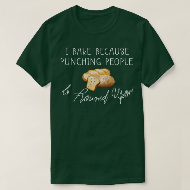 I Bake Because Punching People Is Frowned Upon Fun T-Shirt (Design Front)