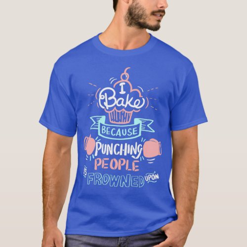 I Bake Because Punching People Is Frowned Upon Gif T_Shirt