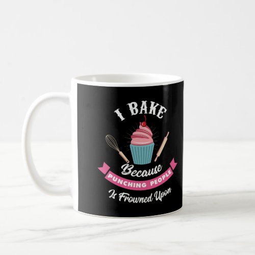 I Bake Because Punching People Is Frowned Upon I F Coffee Mug