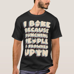I Bake Because Punching People Is Frowned Upon T-Shirt