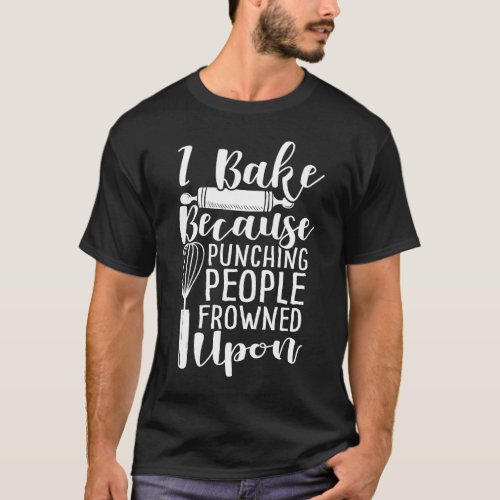  I Bake Because Punching People Is Frowned Upon T_Shirt