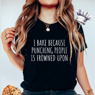 I Bake Because Punching People Is Frowned Upon T-Shirt