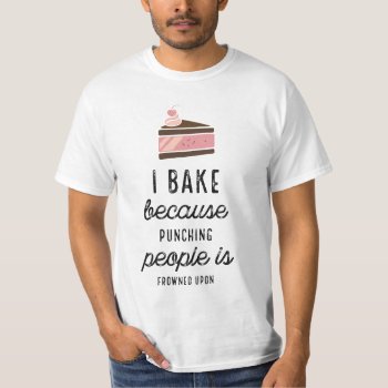 I Bake Because White Funny Mens T-shirts by online_store at Zazzle
