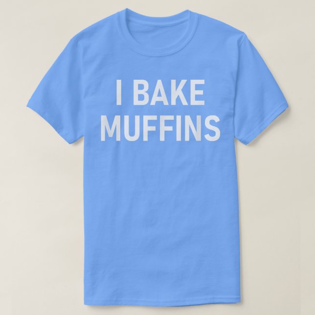 I Bake Muffins  T-Shirt (Design Front)
