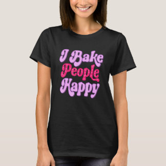 I Bake People Happy for Cake Cupcake Baker Men Wom T-Shirt