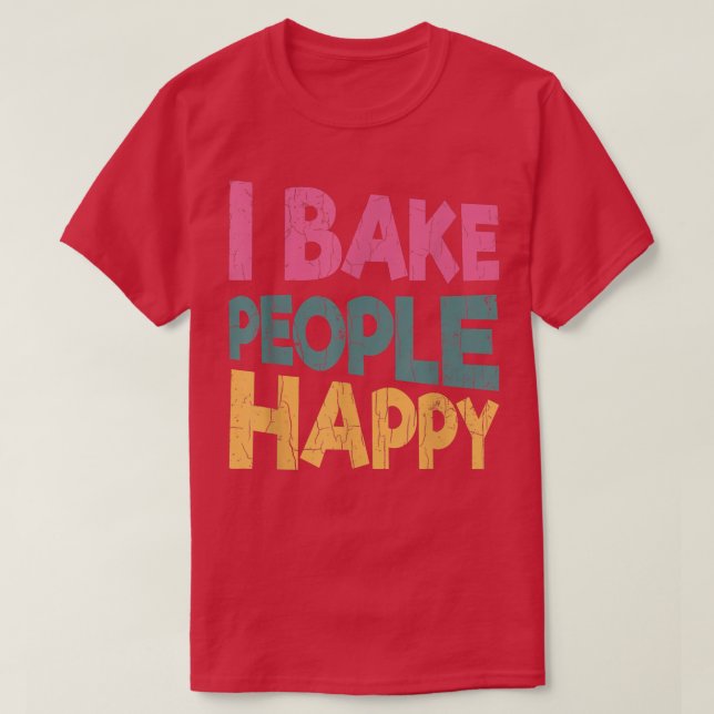 I Bake People Happy Funny Baker Baking Cookie Love T-Shirt (Design Front)