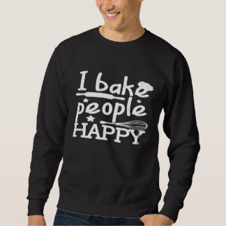 I Bake People Happy Pastry Chef Cake Cookie Baker  Sweatshirt