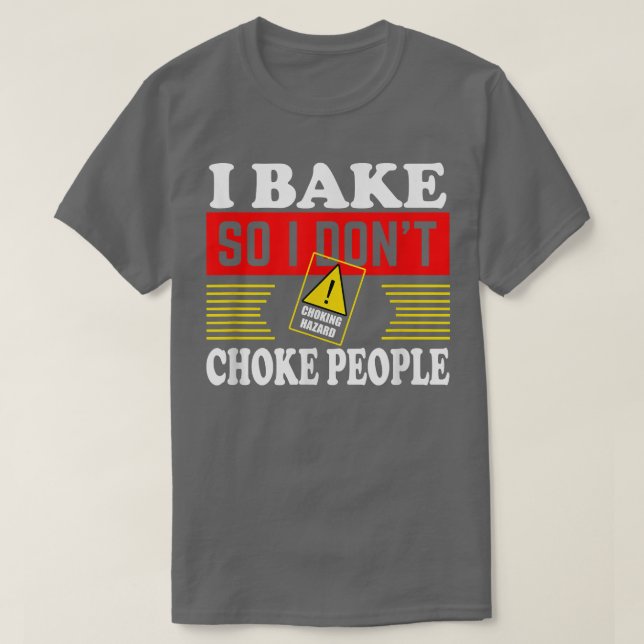 I Bake So I Don't Choke People Funny Baking  T-Shirt (Design Front)