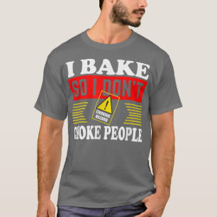 I Bake So I Don't Choke People Funny Baking  T-Shirt