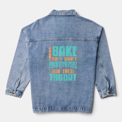 I Bake So I Dont Punch Stupid People In The Throa Denim Jacket