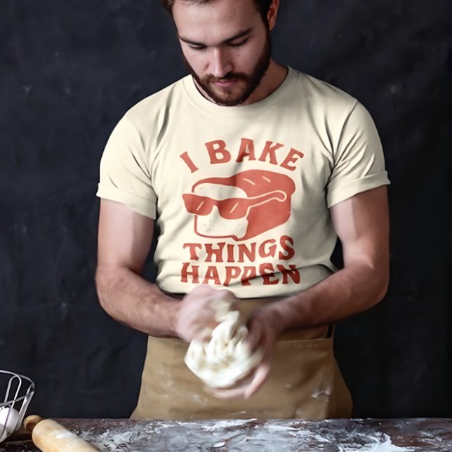 I Bake Things Happen Funny Baker T-Shirt for Chefs (Creator Uploaded)