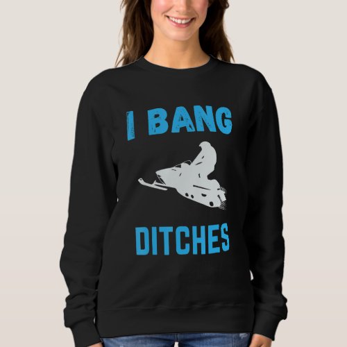 I Bang Ditches Funny Ski Snowmobiling Sweatshirt