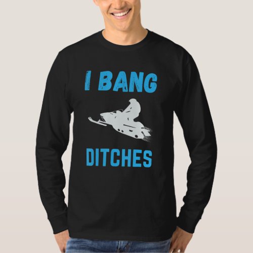 I Bang Ditches Funny Ski Snowmobiling T_Shirt