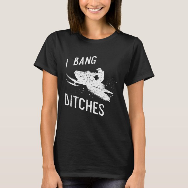 I Bang Ditches Snowmobiling Sledder T-Shirt (Front)