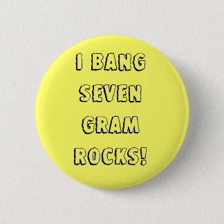I bang seven gram rocks! button