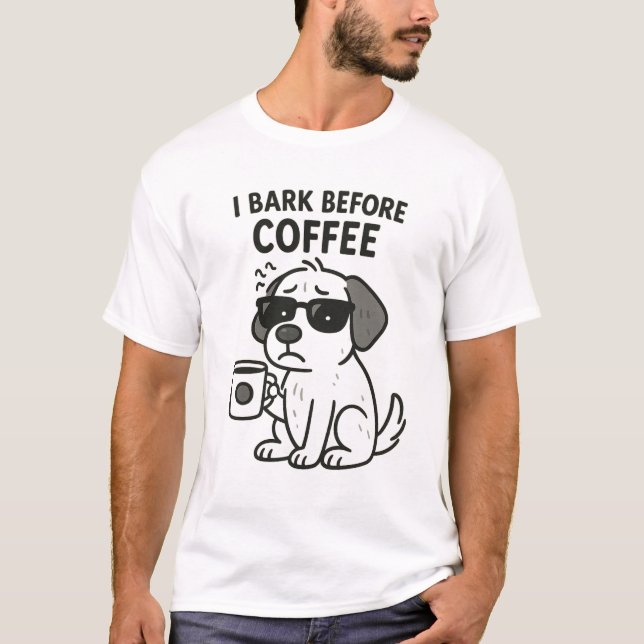 "I Bark Before Coffee" - Funny Dog Lover T-Shirt (Front)