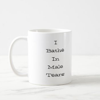 I Bathe In Male Tears Black Coffee Mug by CustomizedCreationz at Zazzle