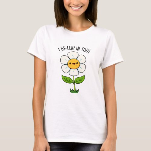 I Be_Leaf In You Funny Flower And Leaf Pun T_Shirt