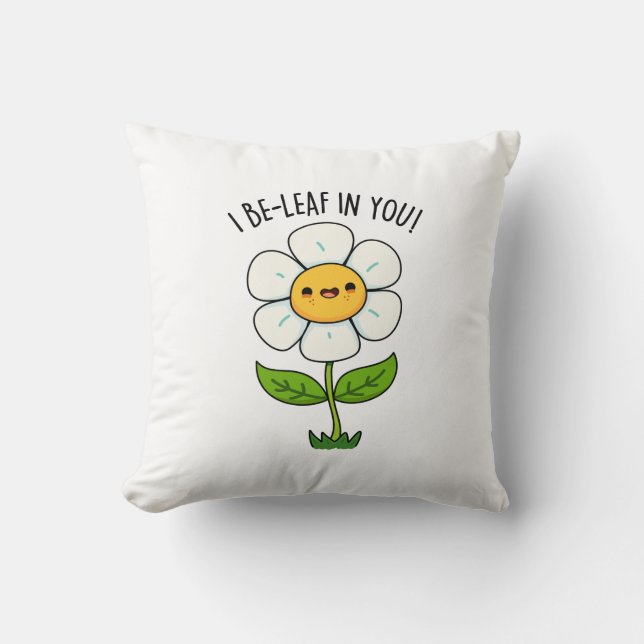 I Be-Leaf In You Funny Flower And Leaf Pun Throw Pillow (Front)