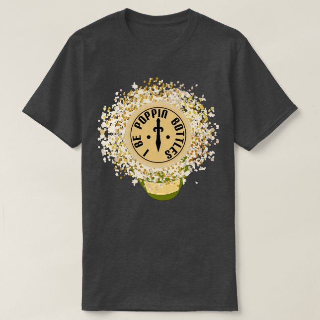 I Be Poppin Bottles T-Shirt (Design Front)