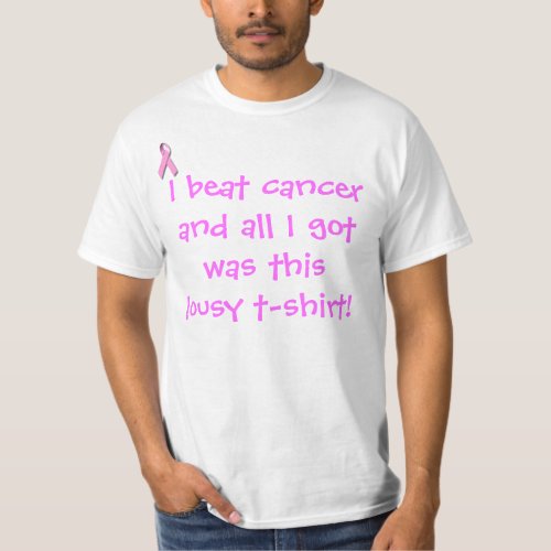 I beat cancer and all I got was T_Shirt
