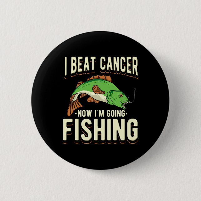 I Beat Cancer Now I'm Going Fishing 1  Button (Front)