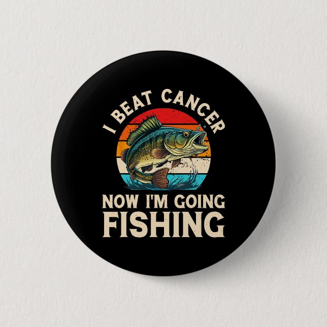 I Beat Cancer Now I'm Going Fishing  Button (Front)