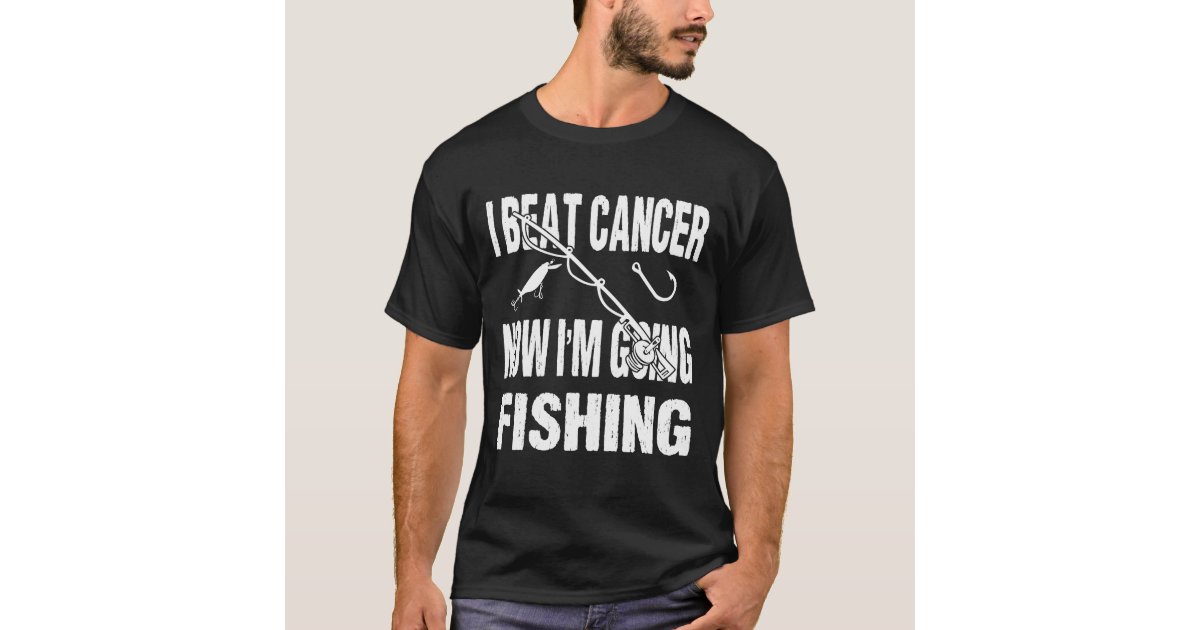 I Beat Cancer Now I'm Going Fishing T-Shirt