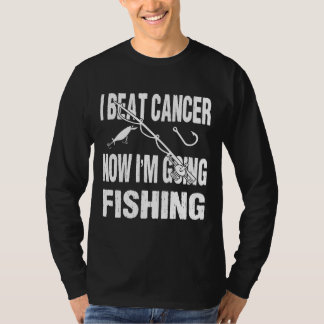 I Beat Cancer Now I'm Going Fishing T-Shirt