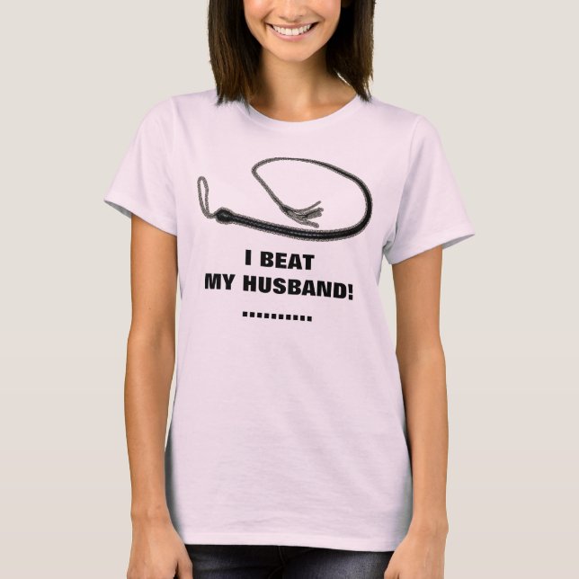 I BEAT MY HUSBAND! T-Shirt (Front)