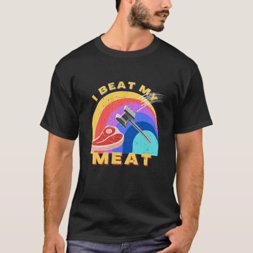 I Beat My Meat Funny Steak Hammer Pun Men Women T_Shirt