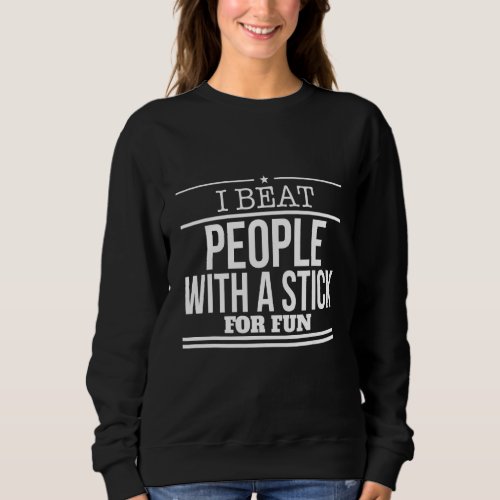 I Beat People With A Stick For Fun Humor Graphic Sweatshirt