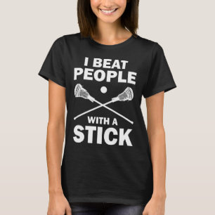 I Beat People With A Stick Funny Lacrosse Player T-Shirt