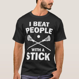 I Beat People With A Stick Funny Lacrosse Player T-Shirt