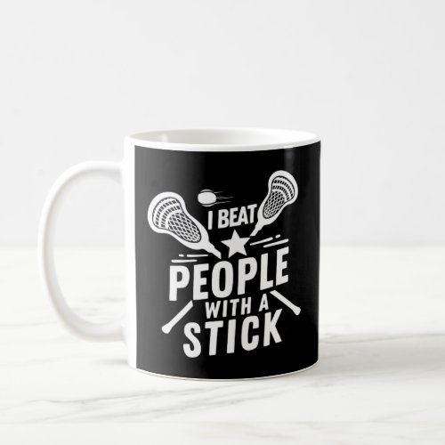 I Beat People With A Stick   Lacrosse Player  Coffee Mug
