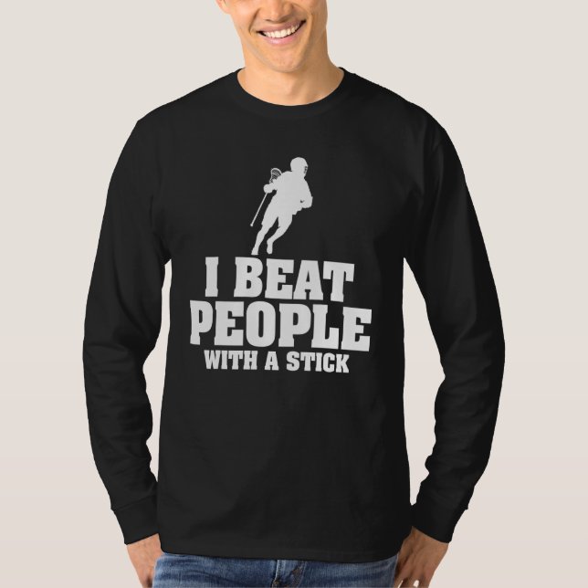 I Beat People With a Stick Lacrosse T-Shirt (Front)