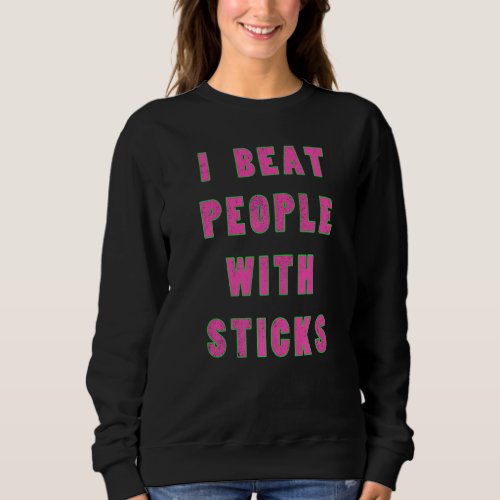 I Beat People With Sticks Drummer Saying For A Per Sweatshirt