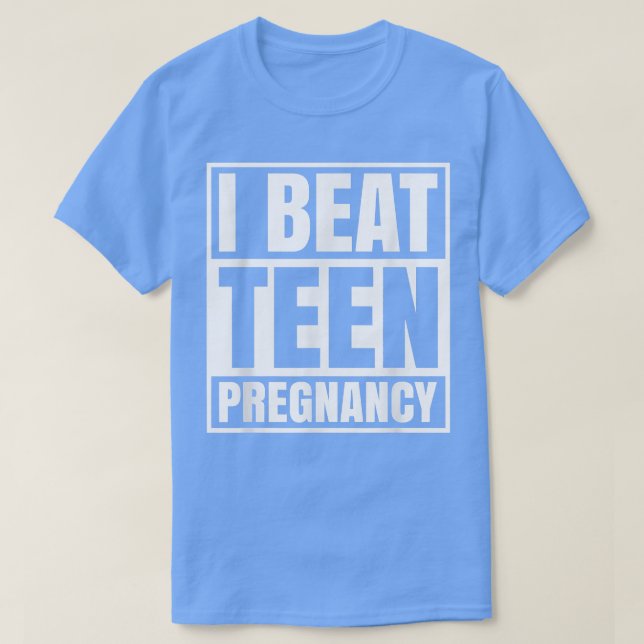 I Beat Teen Pregnancy  T-Shirt (Design Front)
