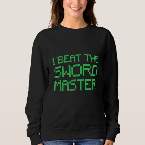 I Beat The Sword Master  Video Game Humor Video Ga Sweatshirt