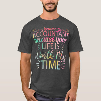 i became a accountant because your life is worth m T-Shirt