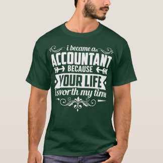 i became a accountant because your life is worth m T-Shirt