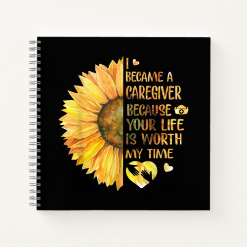 I Became A Caregiver Because Your Life Is Worth Notebook